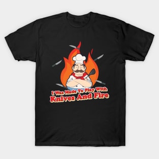 I was made to Play with Knives and Fire BBQ Grill  Chef T-Shirt